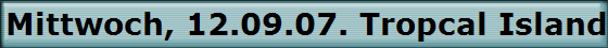 Mittwoch, 12.09.07. Tropcal Islands. Brasilien.