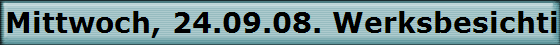Mittwoch, 24.09.08. Werksbesichtigung der DEUTZ AG. 29 FEEPFK Kollegen nahmen daran teil. Anschliessend trafen wir uns ca. 14 Uhr zum Mittagessen in der Gasst�tte Bonerath