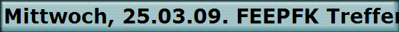 Mittwoch, 25.03.09. FEEPFK Treffen im Naafs-H�uschen. 1 Kollegin und 41 Kollegen waren da.