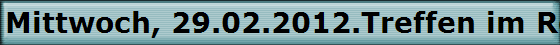 Mittwoch, 29.02.2012.Treffen im Restaurant "Marianne Becker" am Westfriedhof