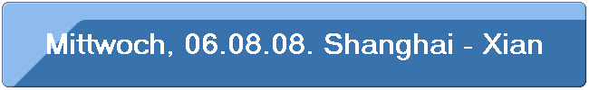 Mittwoch, 06.08.08. Shanghai - Xian