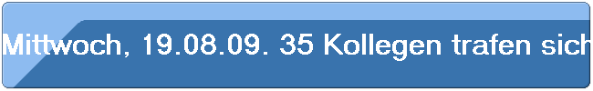 Mittwoch, 19.08.09. 35 Kollegen trafen sich im "Hallerhof"