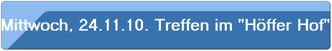 Mittwoch, 24.11.10. Treffen im "H�ffer Hof".