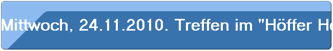 Mittwoch, 24.11.2010. Treffen im "H�ffer Hof"