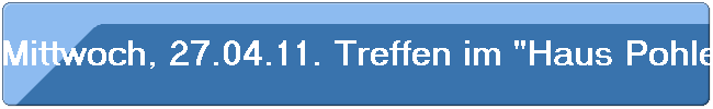 Mittwoch, 27.04.11. Treffen im "Haus Pohle". Vorstellung u. Vortrag von Formel D.