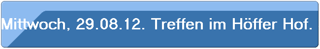 Mittwoch, 29.08.12. Treffen im H�ffer Hof. 30 Kollegen waren anwesend.