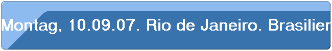Montag, 10.09.07. Rio de Janeiro. Brasilien.