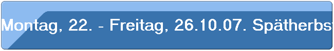 Montag, 22. - Freitag, 26.10.07. Sp�therbstwanderung in der Pfalz.
